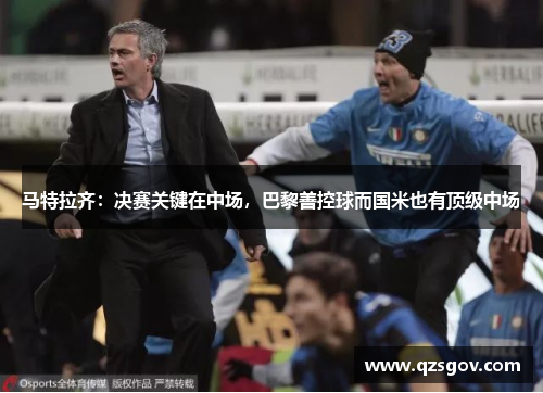 马特拉齐：决赛关键在中场，巴黎善控球而国米也有顶级中场